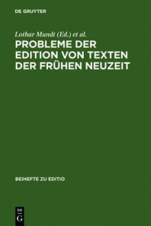 Probleme Der Edition Von Texten Der Fr Hen Neuzeit: Beitr GE Zur Arbeitstagung Der Kommission F R Die Edition Von Texten Der Fr Hen Neuzeit - Lothar Mundt, Hans-Gert Roloff, Ulrich Seelbach