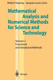 Mathematical Analysis and Numerical Methods for Science and Technology: Volume 2 Functional and Variational Methods - Robert Dautray