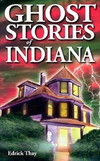 Ghost Stories of Indiana (Ghost Stories of) - Edrick Thay