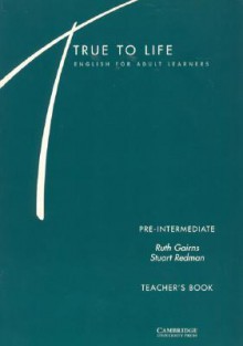 True to Life Pre-intermediate Teacher's book: English for Adult Learners - Ruth Gairns, Stuart Redman