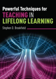 Powerful Techniques for Teaching in Lifelong Learning - Stephen Brookfield