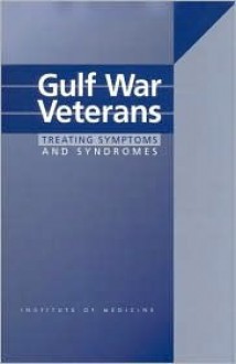 Gulf War Veterans: Treating Symptoms and Syndromes - Bernard M. Rosof, National Research Council, Board on Health Promotion and Disease Prevention, Bernard M. Rosof