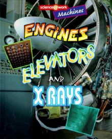 Engines, Elevators, and X Rays (Science At Work) - Janice Parker