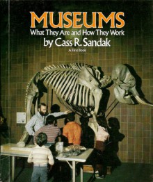 Museums: What They Are and How They Work - Cass R. Sandak