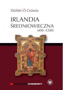 Irlandia średniowieczna (400-1200) - Dáibhí Ó Cróinín, Judyta Szaciłło