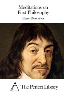 Meditations on First Philosophy - René Descartes, The Perfect Library