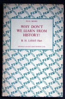 Why Don't We Learn from History? - B.H. Liddell Hart, Hermon Ould