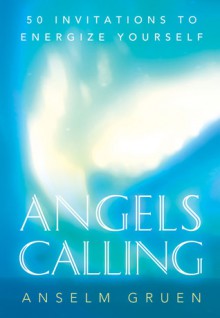 Angels Calling: 50 Invitations to Energize Yourself - Anselm Grün, Anselm Gruen