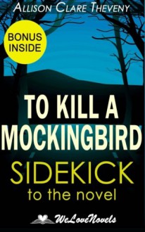 To Kill a Mockingbird: A Sidekick to the Harper Lee Novel - Allison Clare Theveny, WeLoveNovels