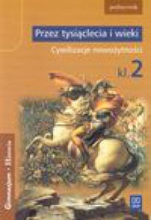Przez tysiąclecia i wieki : cywilizacje nowożytności : podręcznik kl. 2 - Grzegorz Kucharczyk
