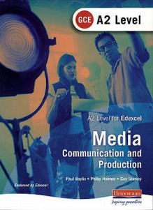 A2 Gce Media: Communication And Production - Paul Baylis, Philip Holmes, Guy Starkey