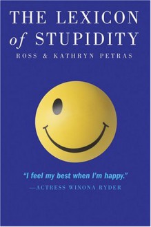 The Lexicon of Stupidity - Ross Petras, Kathryn Petras