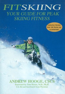 FitSkiing: Your Guide for Peak Skiing Fitness, Second Edition - Andrew Hooge, Tom Moore