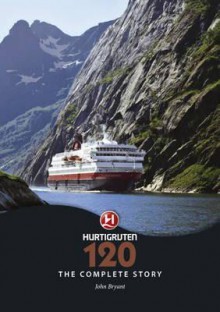 Hurtigruten 120: The Complete Story - John Bryant