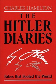 The Hitler Diaries: Fakes That Fooled the World - Charles Hamilton