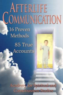 Afterlife Communication: 16 Proven Methods, 85 True Accounts - R. Craig Hogan Ph.D., Gary E. Schwartz Ph.D., Sonia Rinaldi M.A., Suzanne Giesemann M.A., Victor Zammit Ph.D., Karen Herrick Ph.D., Anne Puryear D.D., Herb Puryear Ph.D., Rochelle Wright M.S., Susanne Wilson M.A., Maria Pe Esq., Bruce Moen, Rosemary Guiley, Mark Irela