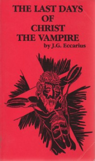 The Last Days of Christ the Vampire - J.G. Eccarius