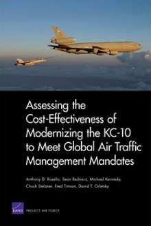 Assessing the Cost-Effectiveness of Modernizing the Kc-10 to Meet Globalair Traffic Management Mandates - Anthony D. Rosello, Sean Bednarz, George Michael Sinclair Kennedy, Chuck Stelzner, Fred Timson