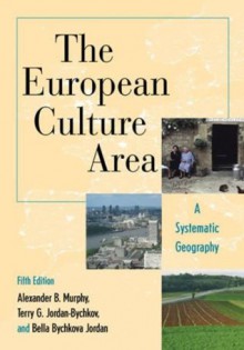 The European Culture Area: A Systematic Geography (Changing Regions in a Global Context: New Perspectives in Regional Geography Series) - Terry G. Jordan-Bychkov, Bella Bychkova Jordan, Alexander B. Murphy