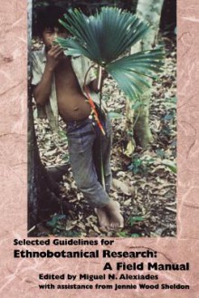 Selected Guidelines for Ethnobotanical Research: A Field Manual (Advances in Economic Botany) (Advances in Economic Botany) - Jennie Wood Sheldon