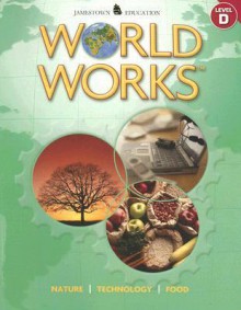 World Works: Level D: Nature, Technology, Food - Glencoe/McGraw-Hill