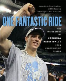 One Fantastic Ride: The Inside Story of Carolina Basketball's 2009 Championship Season - Adam Lucas, Steve Kirschner, Matt Bowers