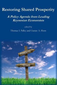 Restoring Shared Prosperity: A Policy Agenda from Leading Keynesian Economists - Thomas I Palley, Gustav A Horn, Richard L Trumka, Andreas Botsch