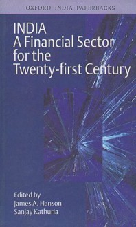 India: A Financial Sector for the Twenty-First Century - James A. Hanson, Sanjay Kathuria