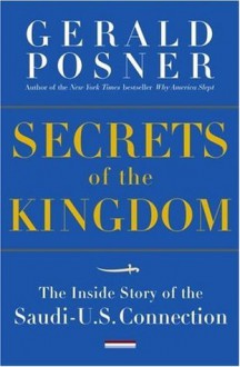 Secrets of the Kingdom: The Inside Story of the Secret Saudi-U.S. Connection - Gerald Posner