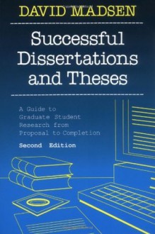 Successful Dissertations and Theses: A Guide to Graduate Student Research from Proposal to Completion - David Madsen