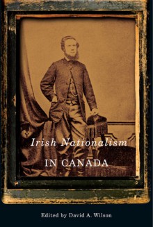 Irish Nationalism in Canada - David A. Wilson