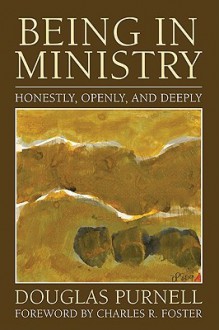 Being in Ministry: Honestly, Openly, and Deeply - Douglas Purnell, Charles R. Foster