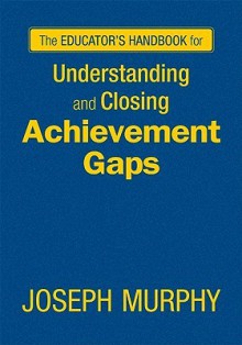 The Educator's Handbook for Understanding and Closing Achievement Gaps - Joseph F. Murphy