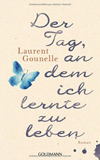 Der Tag, an dem ich lernte zu leben: Roman - Laurent Gounelle, Jochen Winter