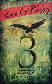 Love and Decay, Episode Four: Season Three (Love and Decay, A Novella Series Book 4) - Rachel Higginson