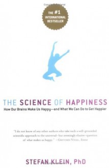 The Science of Happiness: How Our Brains Make Us Happy-and What We Can Do to Get Happier - Stefan Klein, Stephen Lehmann