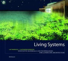 Living Systems: Innovative Materialien Und Technologien Fur Die Landschaftsarchitektur - Liat Margolis, Alexander Robinson