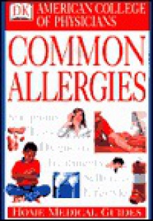 American College of Physicians Home Medical Guide: Common Allergies - Bernard Valman, American College of Physicians, David R. Goldmann, David A. Horowitz, Jack M. Becker