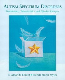 Autism Spectrum Disorders: Foundations, Characteristics, and Effective Strategies - E. Amanda Boutot, Brenda Smith Myles