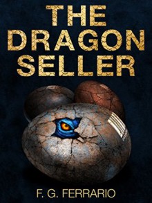 The Dragon Seller - A Sci-Fi/Fantasy Novel: (Dragons of the Future Series, Sci-fi, Action, Fantasy Book) - F.G. Ferrario