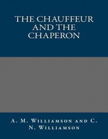 The Chauffeur and the Chaperon - A M Williamson and C N Williamson