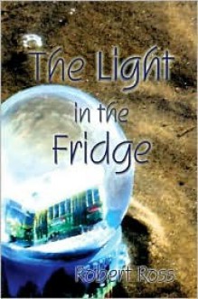 The Light in the Fridge - Robert Ross