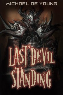 Last Devil Standing: An ancient evil has arrived to enslave the human race. - Michael De Young