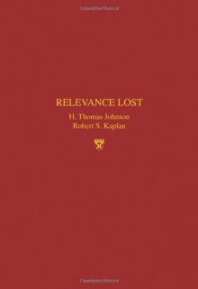 Relevance Lost: The Rise and Fall of Management Accounting - H. Thomas Johnson, Robert S. Kaplan