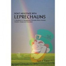 Don't negotiate with leprechauns: Creating and sustaining organizational change in a fast-paced world : a handbook on key change management principles - Mark Carey