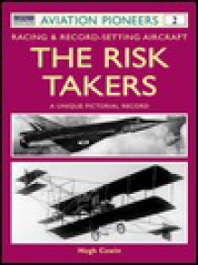 The Risk Takers: Racing & Record-Setting Aircraft: A Unique Pictorial Record 1908-1972 (Osprey Aviation Pioneers 2) - Hugh W. Cowin