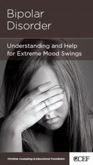 Bipolar Disorder - Understanding and Help for Extremem Mood Swings - Edward T. Welch