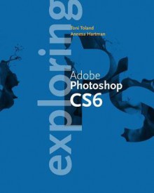 Exploring Adobe Photoshop Cs6 - Annesa Hartman