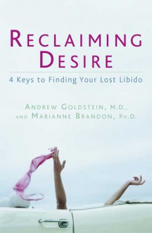 Reclaiming Desire: 4 Keys to Finding Your Lost Libido - Andrew Goldstein, Marianne Brandon