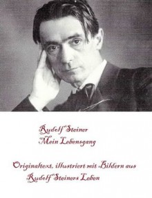 Mein Lebensgang (Originaltext, illustriert mit Bildern aus Rudolf Steiners Leben) (German Edition) - Rudolf Steiner, Fritz Pulvermüller